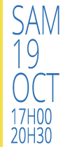 SAM 19 OCT 17H00 ET 20H30